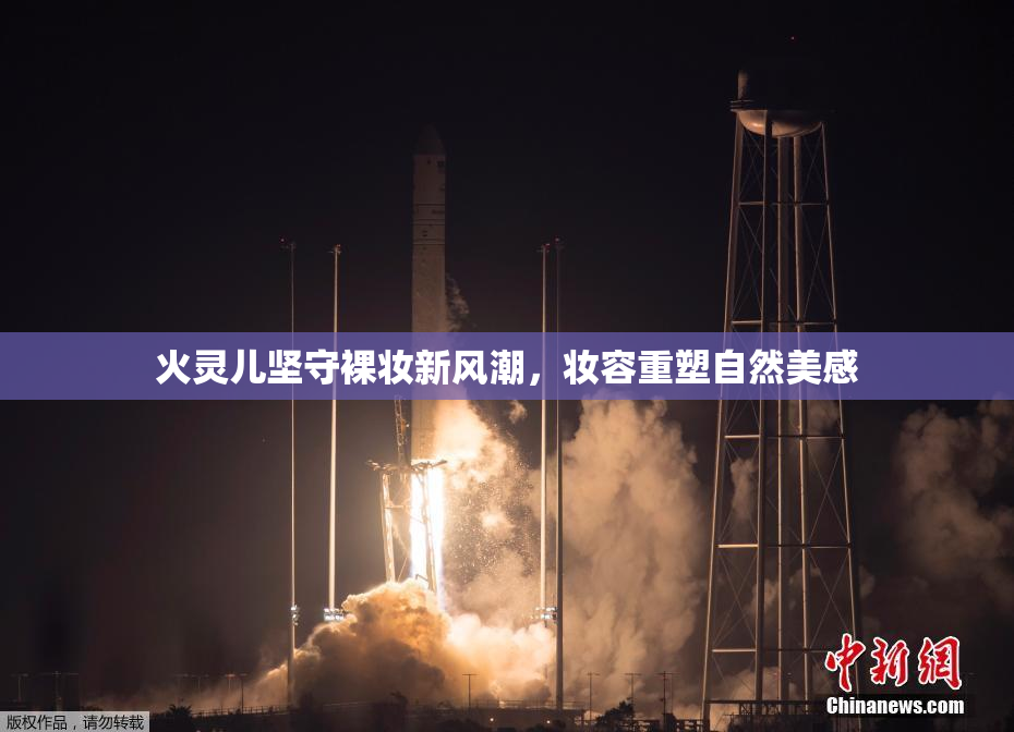 火灵儿坚守裸妆新风潮，妆容重塑自然美感