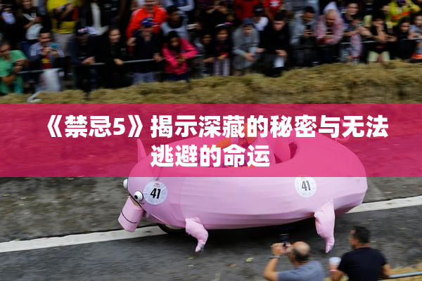 《禁忌5》揭示深藏的秘密与无法逃避的命运