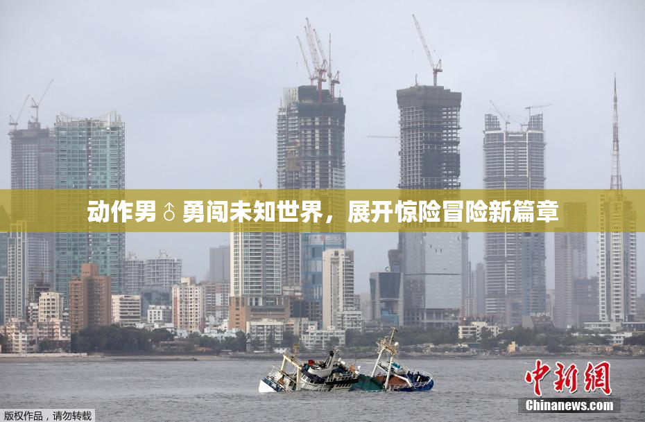 动作男♂勇闯未知世界，展开惊险冒险新篇章