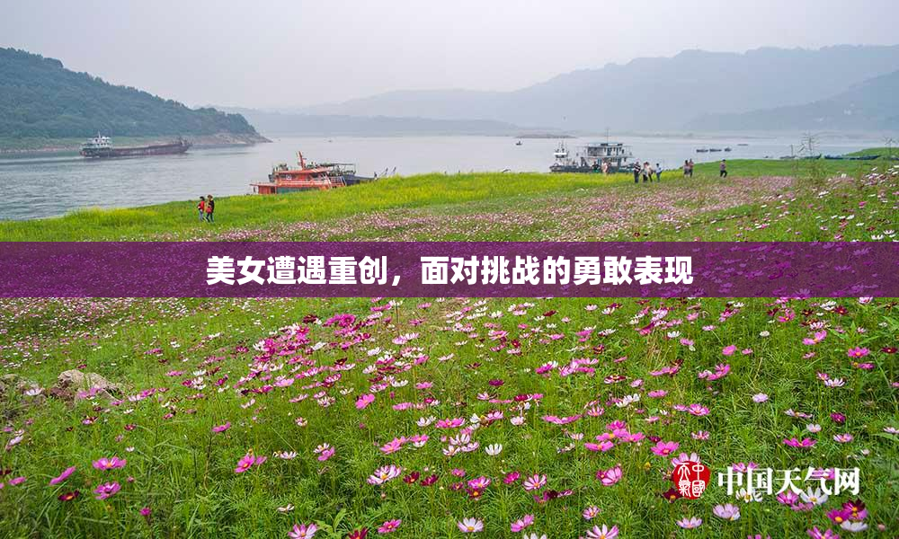美女遭遇重创，面对挑战的勇敢表现