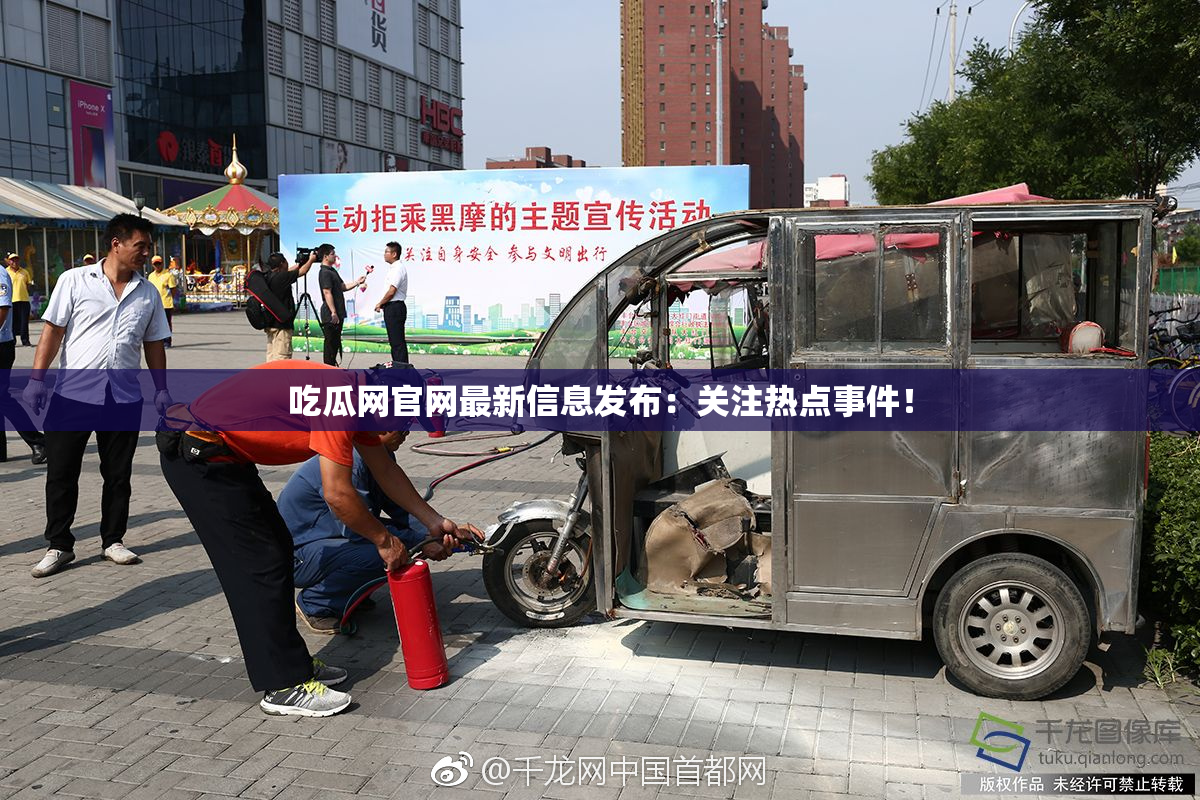 吃瓜网官网最新信息发布：关注热点事件！