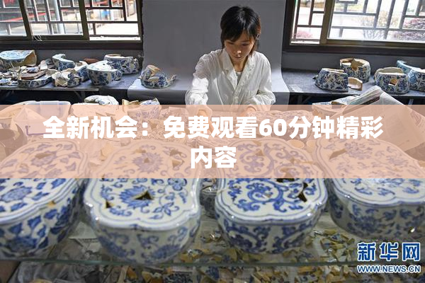 全新机会：免费观看60分钟精彩内容