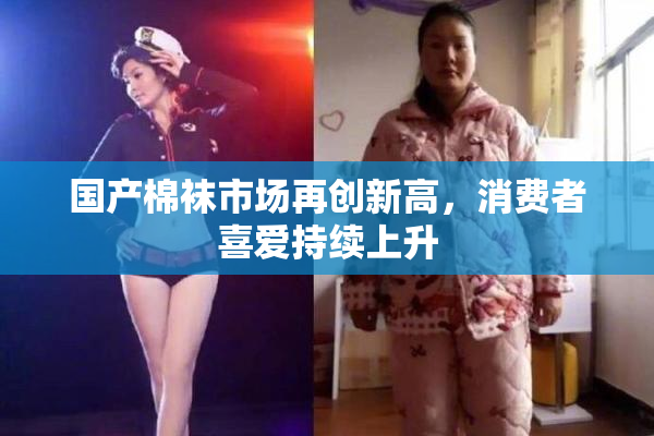 国产棉袜市场再创新高，消费者喜爱持续上升