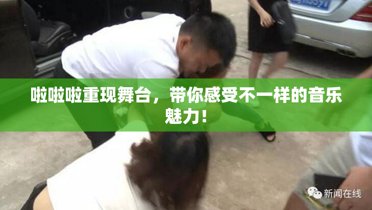 啦啦啦重现舞台，带你感受不一样的音乐魅力！