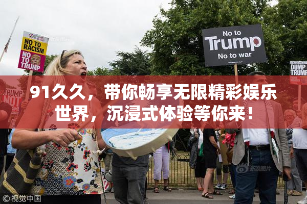 91久久，带你畅享无限精彩娱乐世界，沉浸式体验等你来！