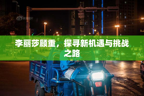 李丽莎顾重，探寻新机遇与挑战之路