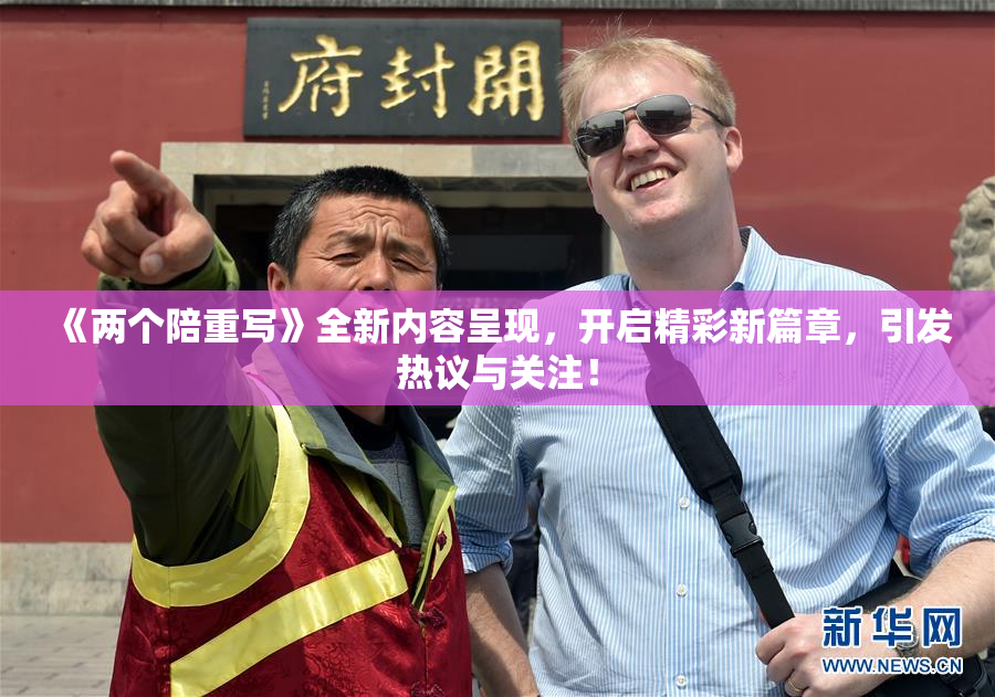 《两个陪重写》全新内容呈现，开启精彩新篇章，引发热议与关注！