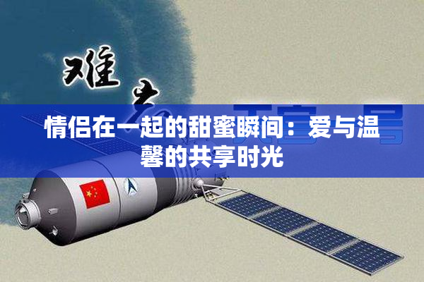情侣在一起的甜蜜瞬间：爱与温馨的共享时光