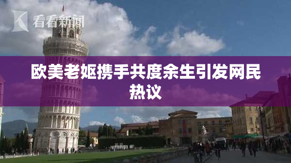 欧美老妪携手共度余生引发网民热议