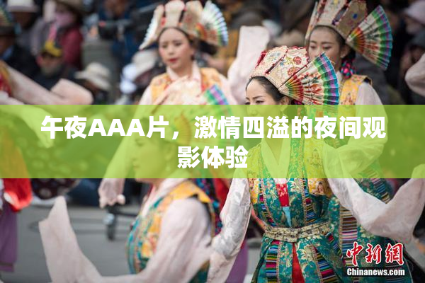 午夜AAA片，激情四溢的夜间观影体验
