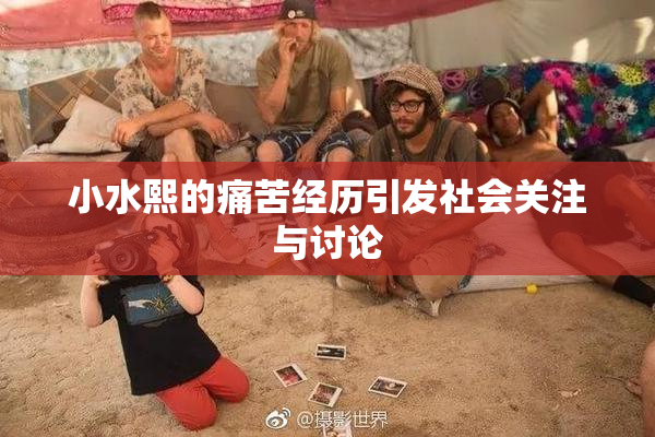小水熙的痛苦经历引发社会关注与讨论