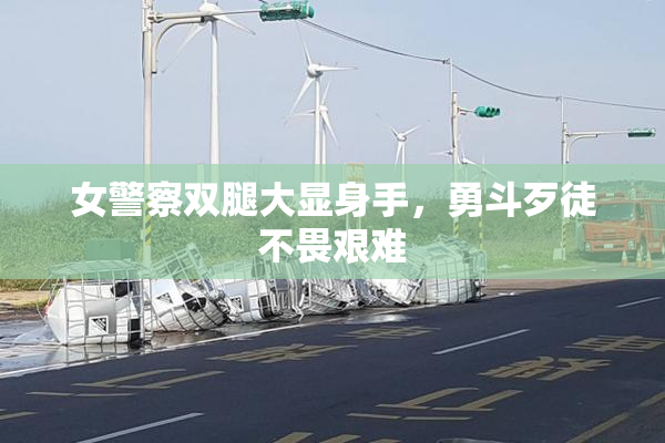 女警察双腿大显身手，勇斗歹徒不畏艰难