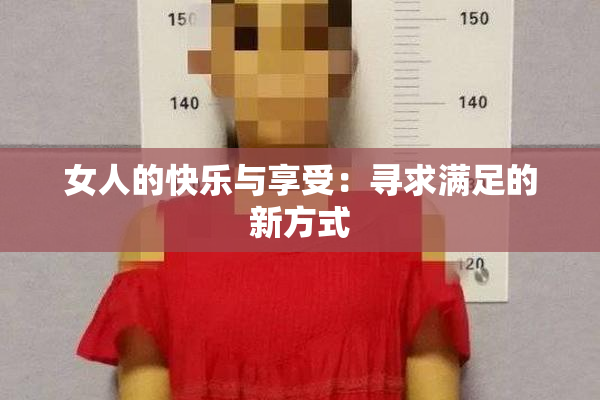 女人的快乐与享受：寻求满足的新方式