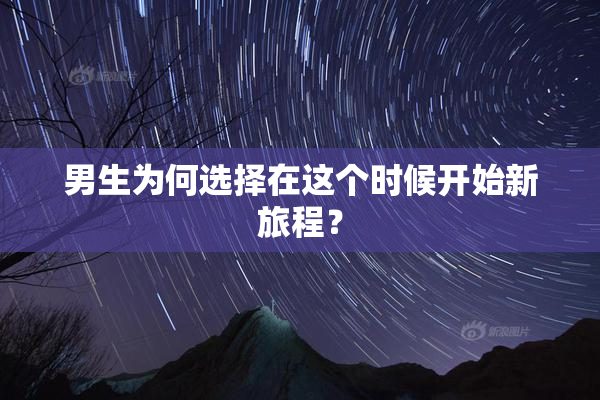 男生为何选择在这个时候开始新旅程？