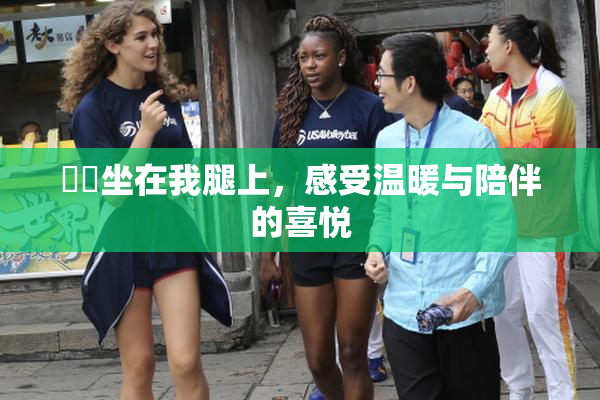 妺妺坐在我腿上，感受温暖与陪伴的喜悦
