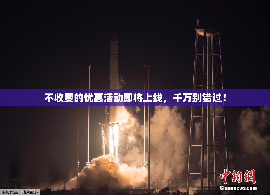 不收费的优惠活动即将上线，千万别错过！