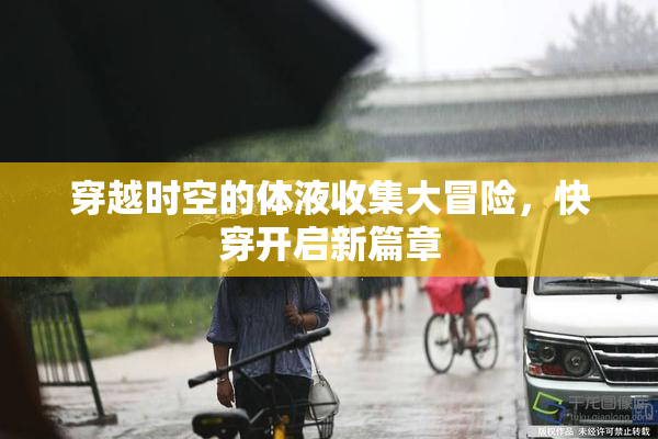 穿越时空的体液收集大冒险，快穿开启新篇章