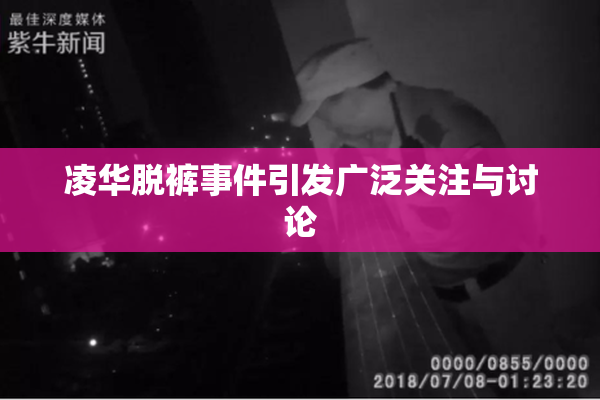 凌华脱裤事件引发广泛关注与讨论