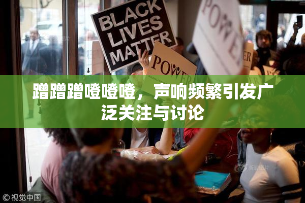 蹭蹭蹭噔噔噔，声响频繁引发广泛关注与讨论