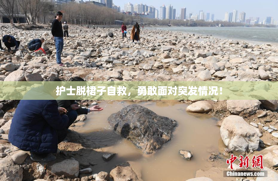 护士脱裙子自救，勇敢面对突发情况！