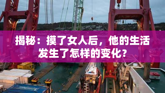 揭秘：摸了女人后，他的生活发生了怎样的变化？