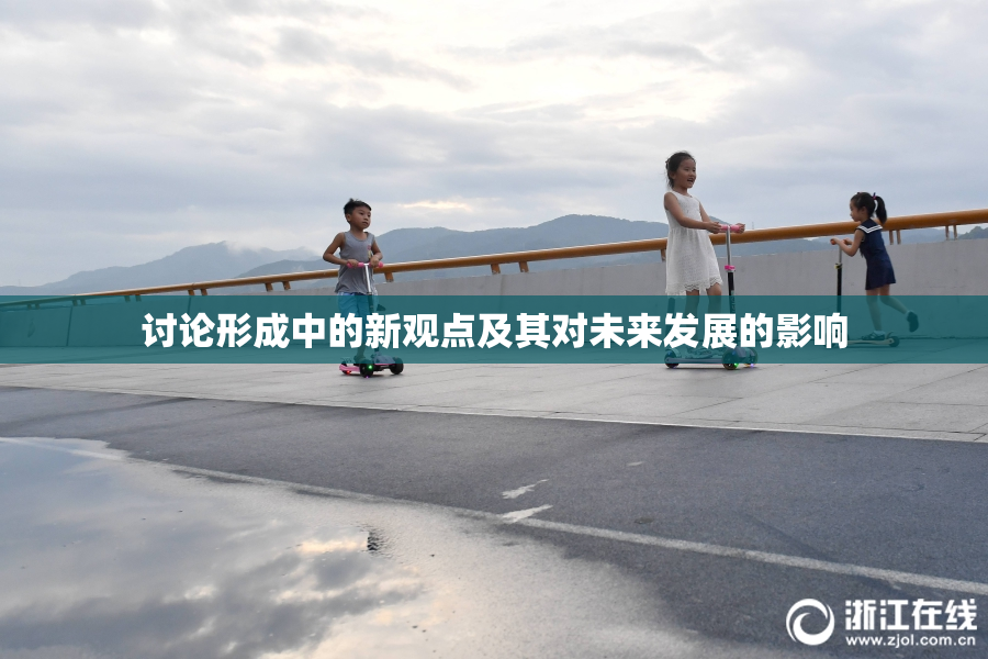讨论形成中的新观点及其对未来发展的影响