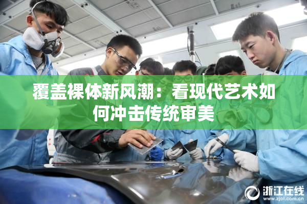 覆盖裸体新风潮：看现代艺术如何冲击传统审美