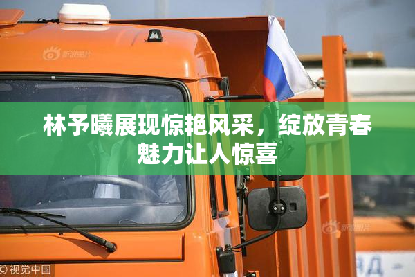 林予曦展现惊艳风采，绽放青春魅力让人惊喜