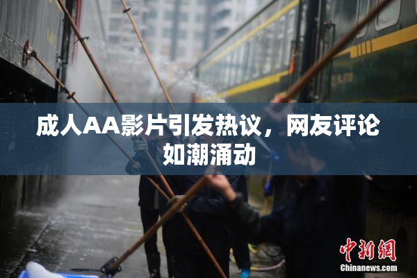 成人AA影片引发热议，网友评论如潮涌动