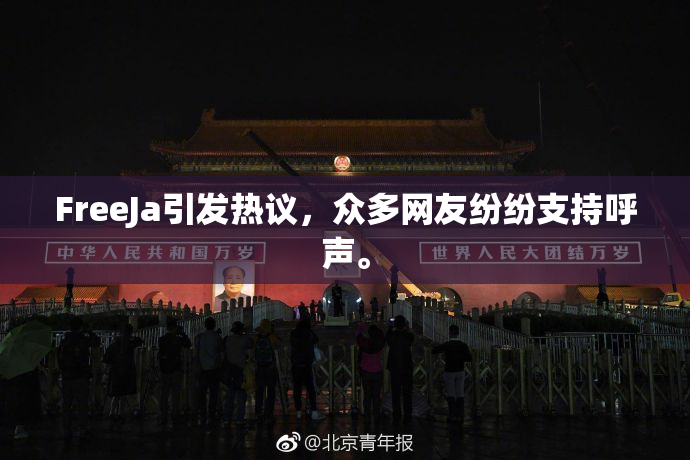 FreeJa引发热议，众多网友纷纷支持呼声。