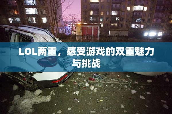 LOL两重，感受游戏的双重魅力与挑战