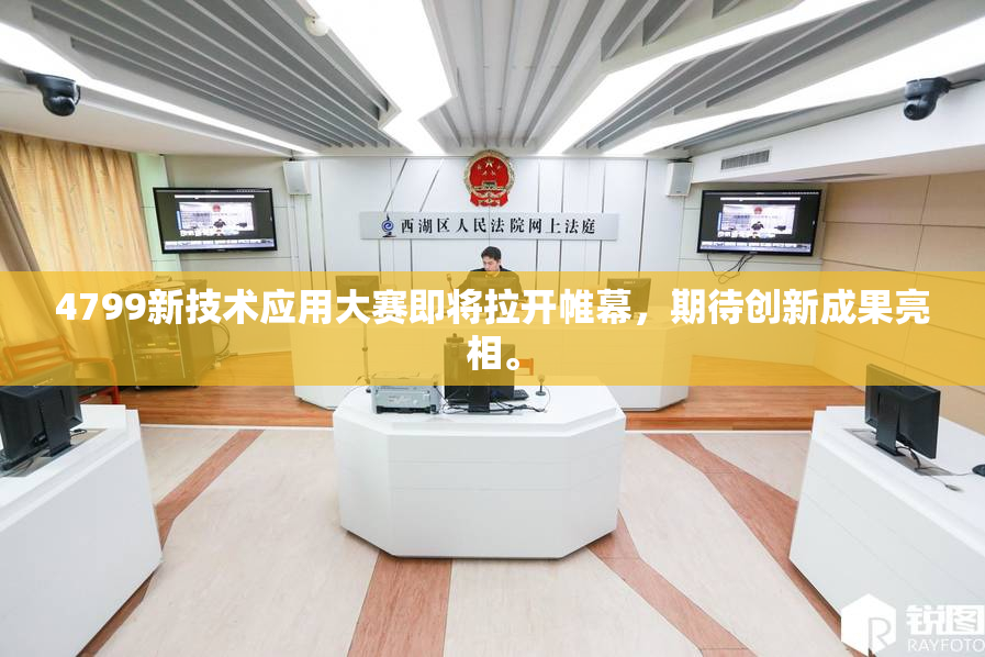 4799新技术应用大赛即将拉开帷幕，期待创新成果亮相。