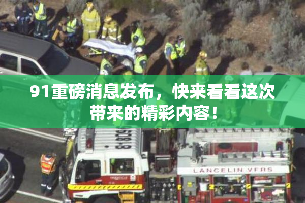 91重磅消息发布，快来看看这次带来的精彩内容！