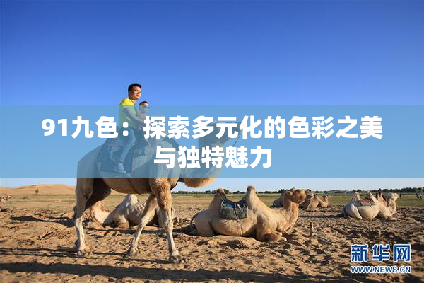 91九色：探索多元化的色彩之美与独特魅力