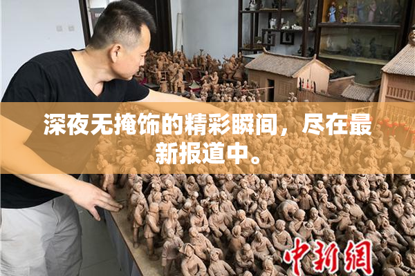 深夜无掩饰的精彩瞬间，尽在最新报道中。