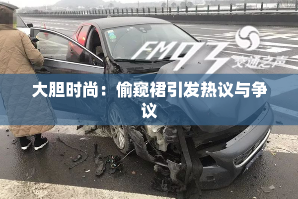 大胆时尚：偷窥裙引发热议与争议