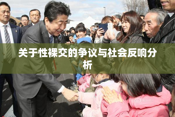 关于性裸交的争议与社会反响分析