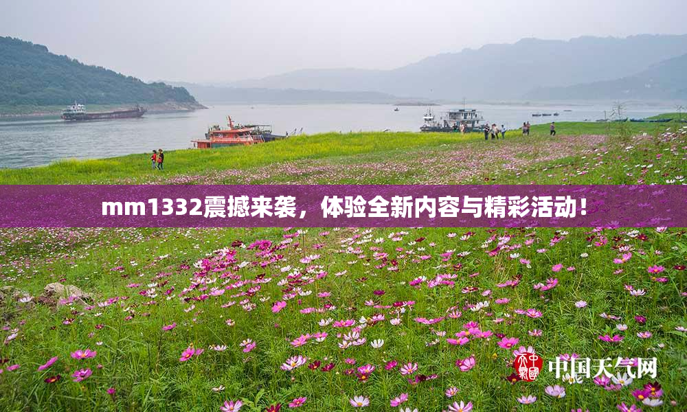 mm1332震撼来袭，体验全新内容与精彩活动！