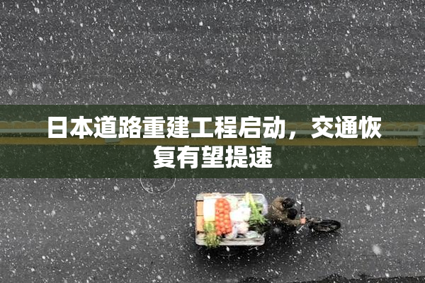 日本道路重建工程启动，交通恢复有望提速