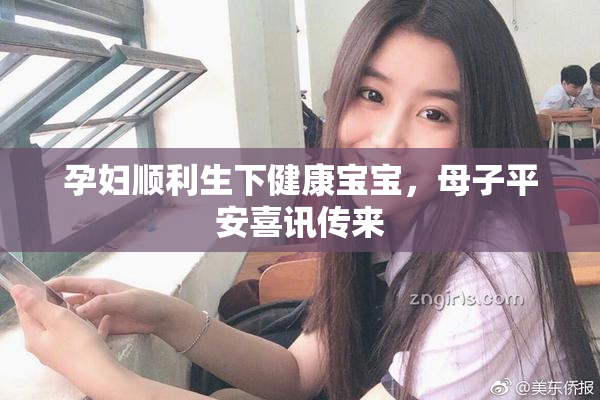 孕妇顺利生下健康宝宝，母子平安喜讯传来
