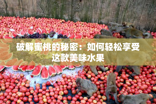 破解蜜桃的秘密：如何轻松享受这款美味水果