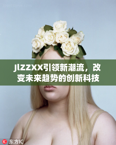 JlZZXX引领新潮流，改变未来趋势的创新科技