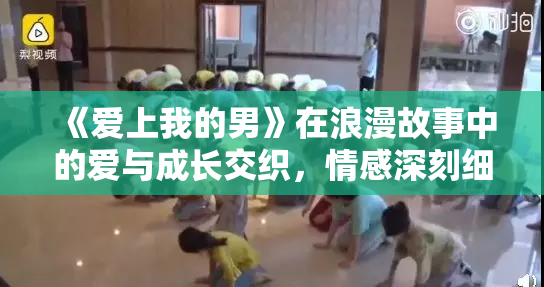 《爱上我的男》在浪漫故事中的爱与成长交织，情感深刻细腻。