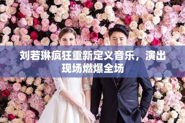 刘若琳疯狂重新定义音乐，演出现场燃爆全场