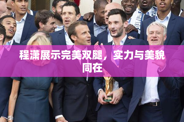 程潇展示完美双腿，实力与美貌同在