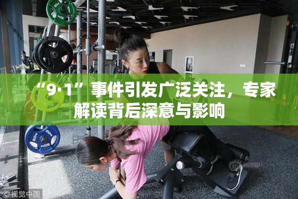 “9·1”事件引发广泛关注，专家解读背后深意与影响