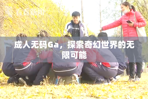 成人无码Ga，探索奇幻世界的无限可能