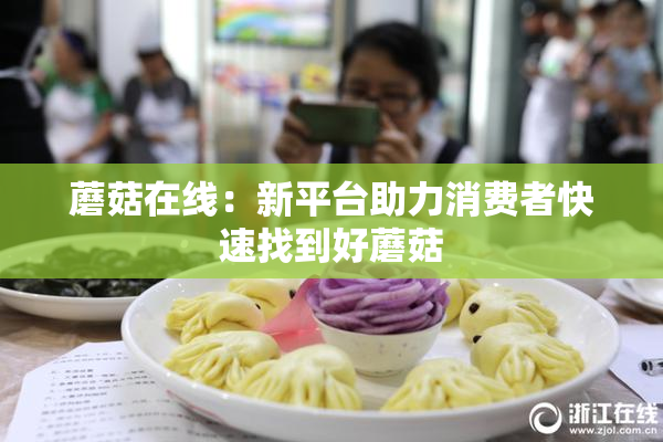 蘑菇在线：新平台助力消费者快速找到好蘑菇