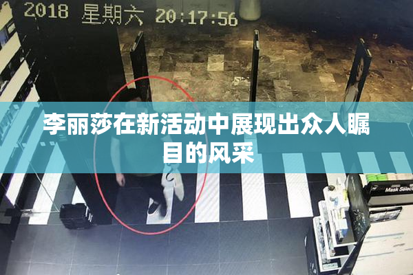 李丽莎在新活动中展现出众人瞩目的风采