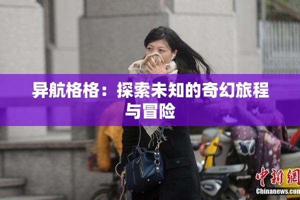 异航格格：探索未知的奇幻旅程与冒险